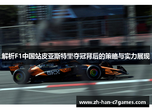 解析F1中国站皮亚斯特里夺冠背后的策略与实力展现
