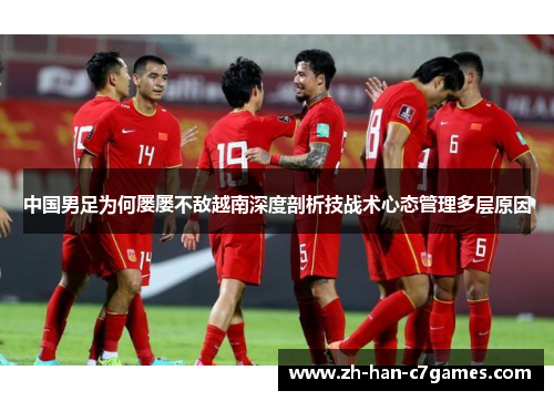 中国男足为何屡屡不敌越南深度剖析技战术心态管理多层原因