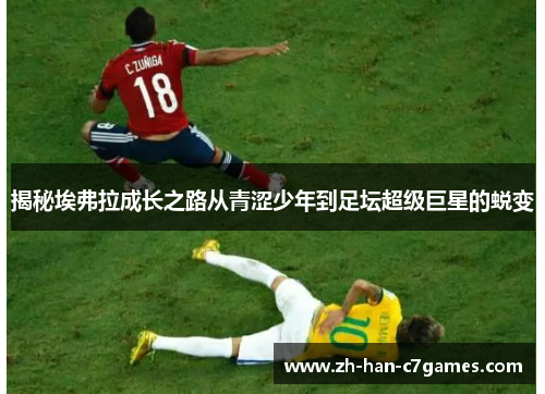 揭秘埃弗拉成长之路从青涩少年到足坛超级巨星的蜕变