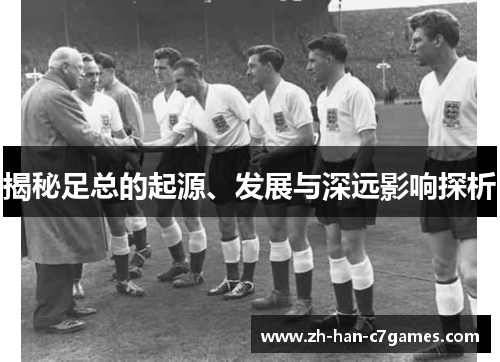 揭秘足总的起源、发展与深远影响探析