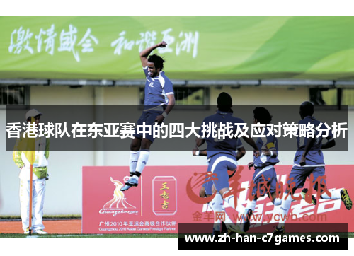 香港球队在东亚赛中的四大挑战及应对策略分析