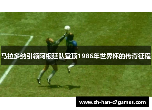 马拉多纳引领阿根廷队登顶1986年世界杯的传奇征程