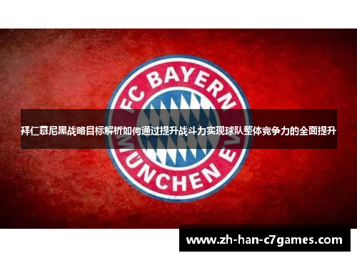 拜仁慕尼黑战略目标解析如何通过提升战斗力实现球队整体竞争力的全面提升