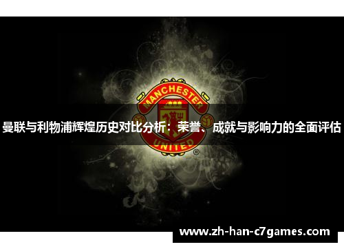 曼联与利物浦辉煌历史对比分析：荣誉、成就与影响力的全面评估