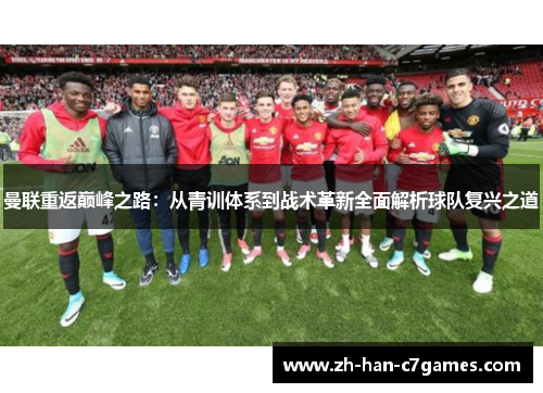 曼联重返巅峰之路：从青训体系到战术革新全面解析球队复兴之道