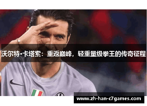 沃尔特·卡塔索：重返巅峰，轻重量级拳王的传奇征程