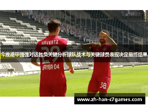 今晚德甲强强对话胜负关键分析球队战术与关键球员表现决定最终结果