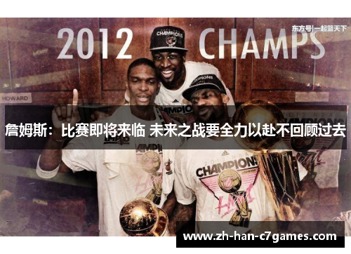 詹姆斯：比赛即将来临 未来之战要全力以赴不回顾过去