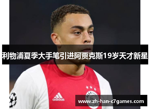 利物浦夏季大手笔引进阿贾克斯19岁天才新星