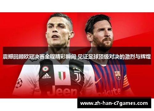 震撼回顾欧冠决赛全程精彩瞬间 见证足球顶级对决的激烈与辉煌