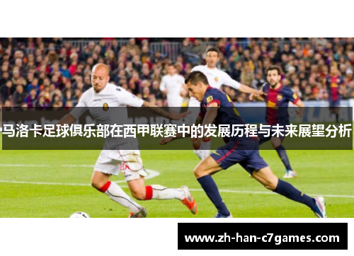 马洛卡足球俱乐部在西甲联赛中的发展历程与未来展望分析