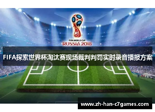 FIFA探索世界杯淘汰赛现场裁判判罚实时录音播报方案 FIFA探索世界杯淘汰赛现场裁判判罚实时录音播报方案